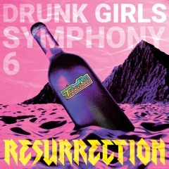 Drunk Girls Symphony 6 - RESURRECTION