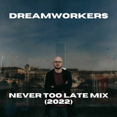 Dreamworkers - Never Too Late Mix (2022)