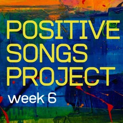 Positive Songs Project Week 6