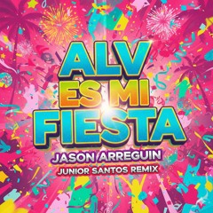 Jason Arreguin - ALV ES MI FIESTA (Junior Santos Remix)