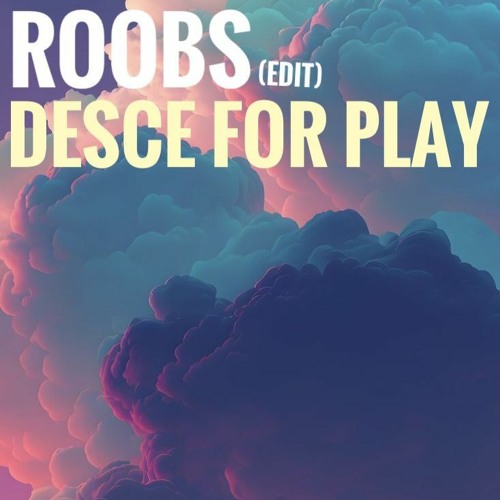 DESCE FOR PLAY (ROOBS EDIT)