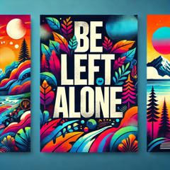 Be Left Alone