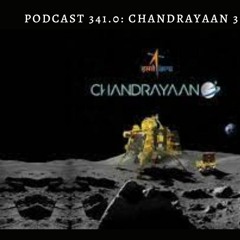 Podcast 341.0: Chandrayaan 3. India is on the Moon