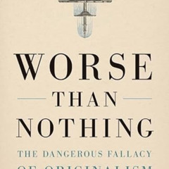 READ EPUB 📒 Worse Than Nothing: The Dangerous Fallacy of Originalism by  Erwin Cheme