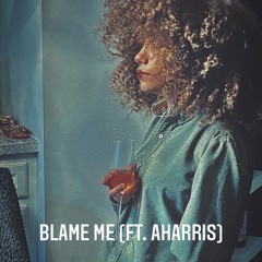 Blame Me ft. AHARRIS