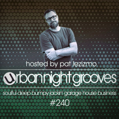 Urban Night Grooves 240 - Hosted by Pat Lezizmo *Soulful Deep Jackin' Garage House Business*