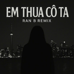 EM THUA CÔ TA | Ran B Remix