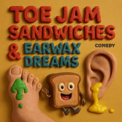 Toe Jam Sandwiches and Ear Wax Dreams - Comedy