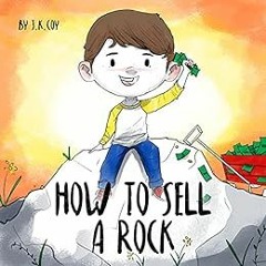 READ EPUB 💗 How to Sell a Rock: A Fun Kidpreneur Story about Creative Problem Solvin