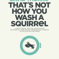 [FREE] KINDLE 💏 That's Not How You Wash a Squirrel: A collection of new essays and e