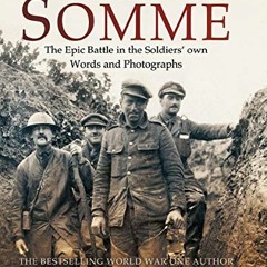 [ACCESS] [PDF EBOOK EPUB KINDLE] The Somme: The Epic Battle in the Soldiers' own Words and Photograp
