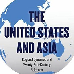 [READ] EPUB KINDLE PDF EBOOK The United States and Asia: Regional Dynamics and Twenty-First-Century