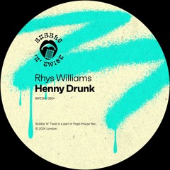 RHYS WILLIAMS - Henny Drunk [BNT154] Bubble N Twist Rec