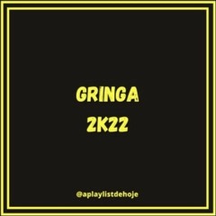 GRINGA 2K22