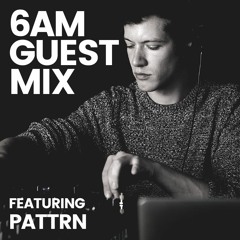 6AM Guest Mix: Pattrn