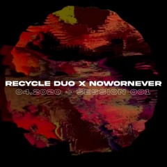 Recycle Duo | NON | Session [1/2] | 04.2020