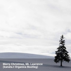 Merry Christmas, Mr. Lawrence (kanata.t Organica Bootleg)