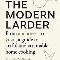 [ACCESS] PDF 📂 The Modern Larder: From Anchovies to Yuzu, a Guide to Artful and Atta