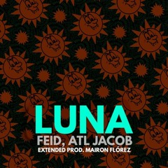 Luna - Feid, ATL Jacob - [Extended Prod. Mairon Flórez] FREE!