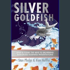 PDF/READ 💖 Silver Goldfish: Loud & Clear: The 10 Keys to Delivering Memorable Business Presentatio