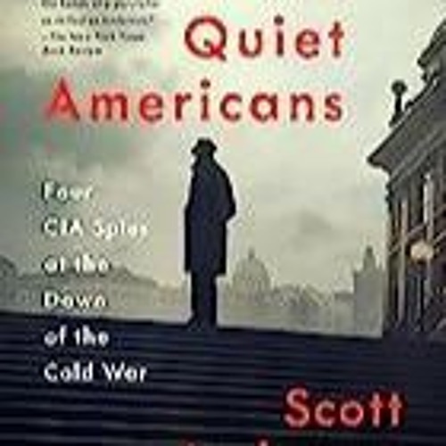 Audiobook The Quiet Americans: Four CIA Spies at the Dawn of the Cold War--a Tragedy in Three Ac