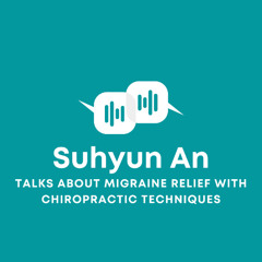 Suhyun An Talks About Migraine Relief with Chiropractic Techniques