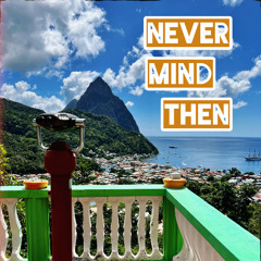 Never Mind Then