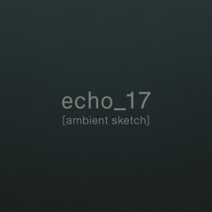 echo_17 [ambient sketch]