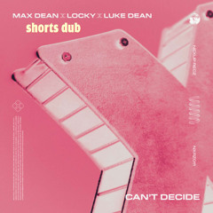 Max Dean, Luke Dean, Locky - Can't Decide (shorts Dub) [FREE DOWNLOAD]