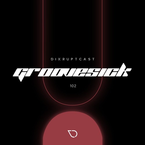 DIXRUPTCAST 102 | GROOVESICK