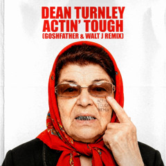 Dean Turnley - Actin' Tough [Goshfather & Walt J Remix]
