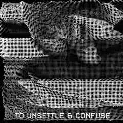 To Unsettle & Confuse...