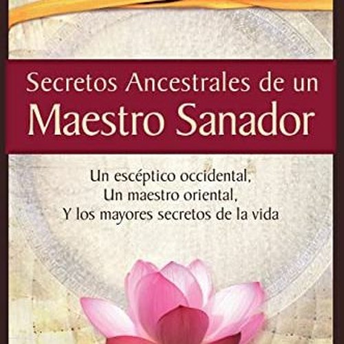 Open PDF Secretos Ancestrales de un Maestro Sanador: Un escéptico occidental, Un maestro oriental,