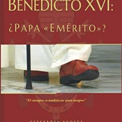 ACCESS [PDF EBOOK EPUB KINDLE] Benedicto XVI: ¿Papa "Emérito"? (Spanish Edition) by  Estefanía Ac