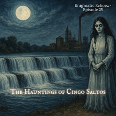 Ep. 25 The Hauntings of Cinco Saltos