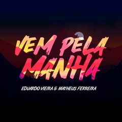 Eduardo Vieira & Matheus Ferreira - Vem Pela Manhã (Radio Edit)