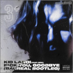 F*CK YOU, GOODBYE - KID LAROI (feat. MGK) - BAUREAL Bootleg (FREE DL)