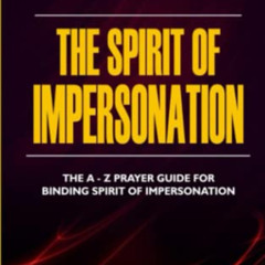 Access PDF 💖 The Spirit of Impersonation: The A - Z Prayer Guide for Binding Spirit