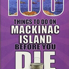 VIEW EBOOK 💘 100 Things to Do on Mackinac Island Before You Die (100 Things to Do Be