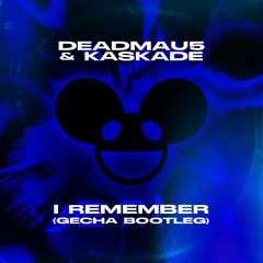 Deadmau5 & Kaskade - I Remember (GECHA Bootleg)