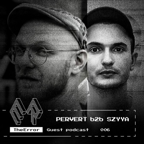 TheError / Guest podcast 006 / Techno / PERVERT b2b SZYYA