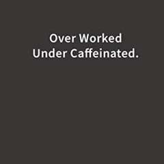 Read [EPUB KINDLE PDF EBOOK] Over Worked Under Caffeinated.: Lined Notebook by  Blue