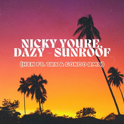 Stream Nicky Youre, Dazy Sunroof (HEN ft. TRX, GOKOO Remix) by HEN