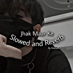 Jhak Maar Ke [ Slowed and Reverb ] By Nishant Patel