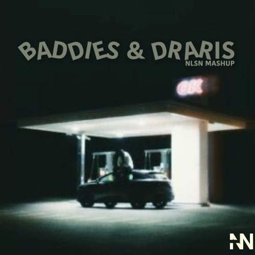 Baddies & Draris (NLSN MASHUP)