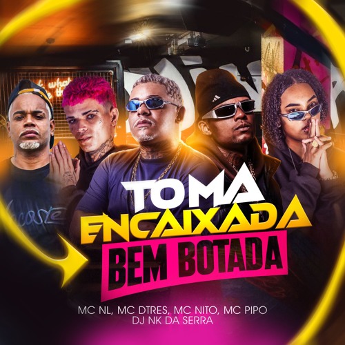 TOMA ENCAIXADA BEM BOTADA - DJ NK DA SERRA ft. MC NITO, MC PIPO MC NL E MC DTRÊS