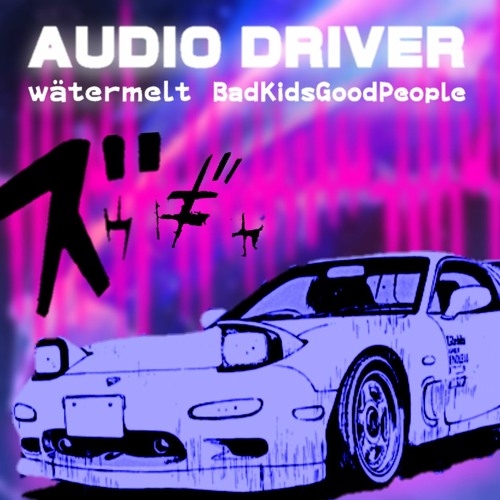 Stream AUDIO DRIVER w/ w ä t e r m e l t by BadKidsGoodPeople | Listen  online for free on SoundCloud