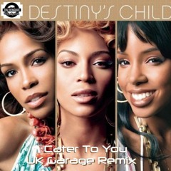 Destiny's Child - Cater To You UK Garage Remix
