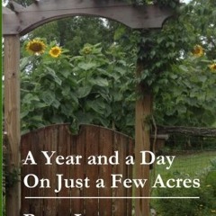 [Read] KINDLE PDF EBOOK EPUB A Year and a Day on Just a Few Acres by  Peter Larson 📝