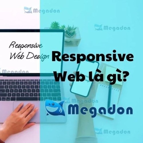 8 Điều Cần Biết Về Responsive Web là gì: Khái Niệm, Yếu Tố Cấu Thành Và Lợi Ích